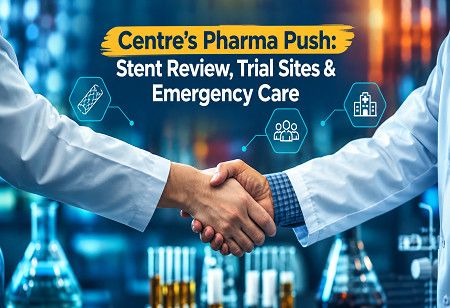  Centre's Pharma Push: Stent Review, Trial Sites & Emergency Care India Pharma Outlook